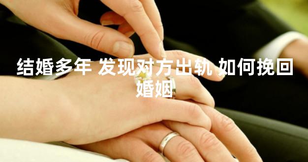 结婚多年 发现对方出轨 如何挽回婚姻